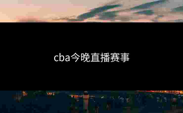 cba今晚直播赛事